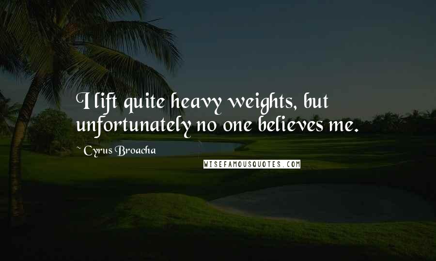 Cyrus Broacha quotes: I lift quite heavy weights, but unfortunately no one believes me.