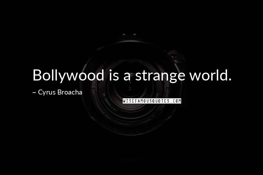 Cyrus Broacha quotes: Bollywood is a strange world.