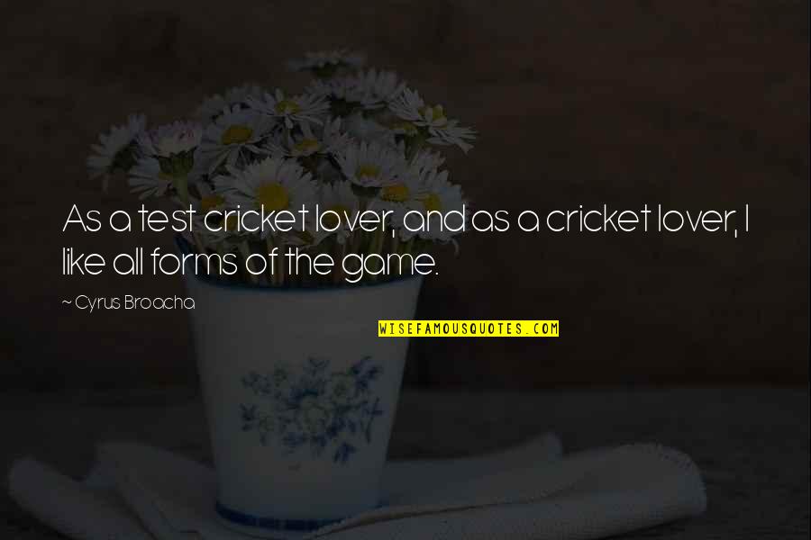 Cyrus Broacha Quotes By Cyrus Broacha: As a test cricket lover, and as a