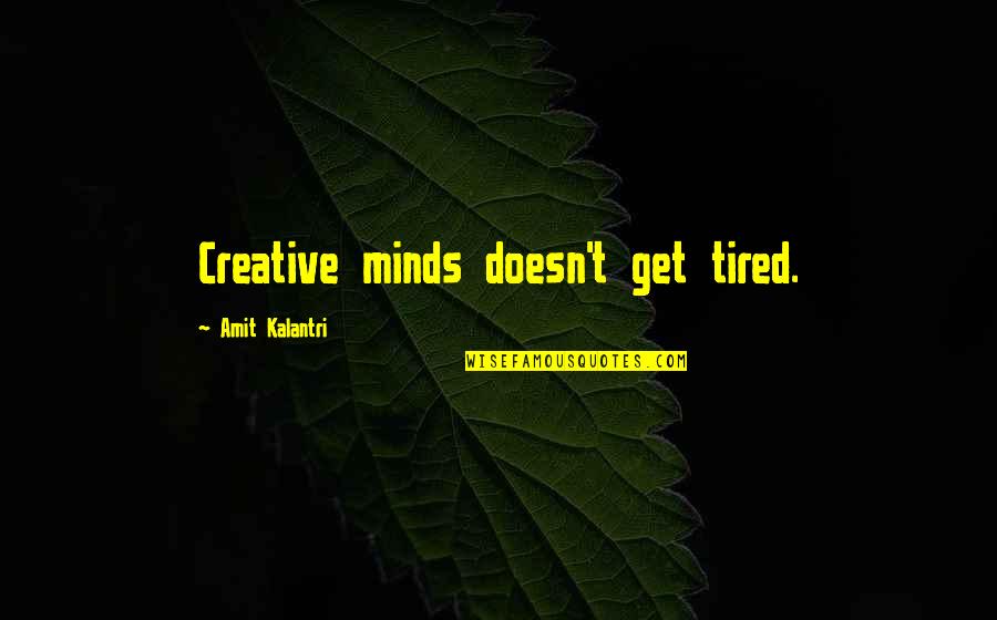 Cyrus Ching Quotes By Amit Kalantri: Creative minds doesn't get tired.