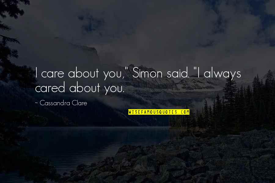 Cyrus Hamlin Quotes By Cassandra Clare: I care about you," Simon said. "I always