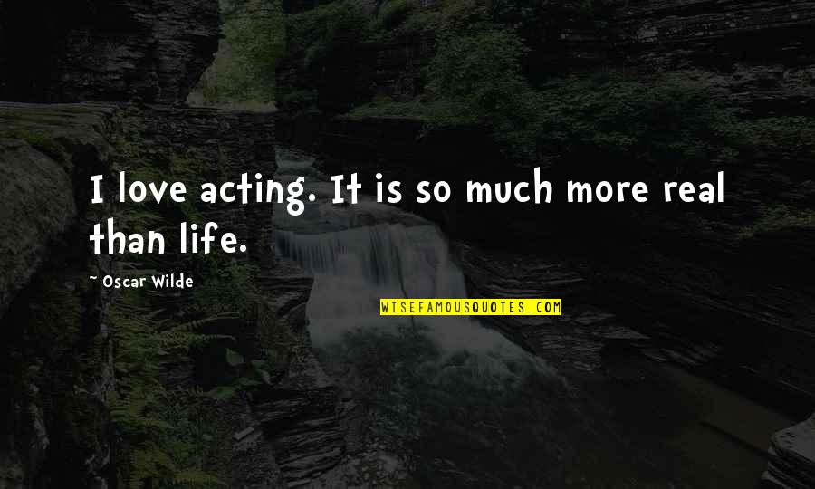 Cyrus Hardman Quotes By Oscar Wilde: I love acting. It is so much more