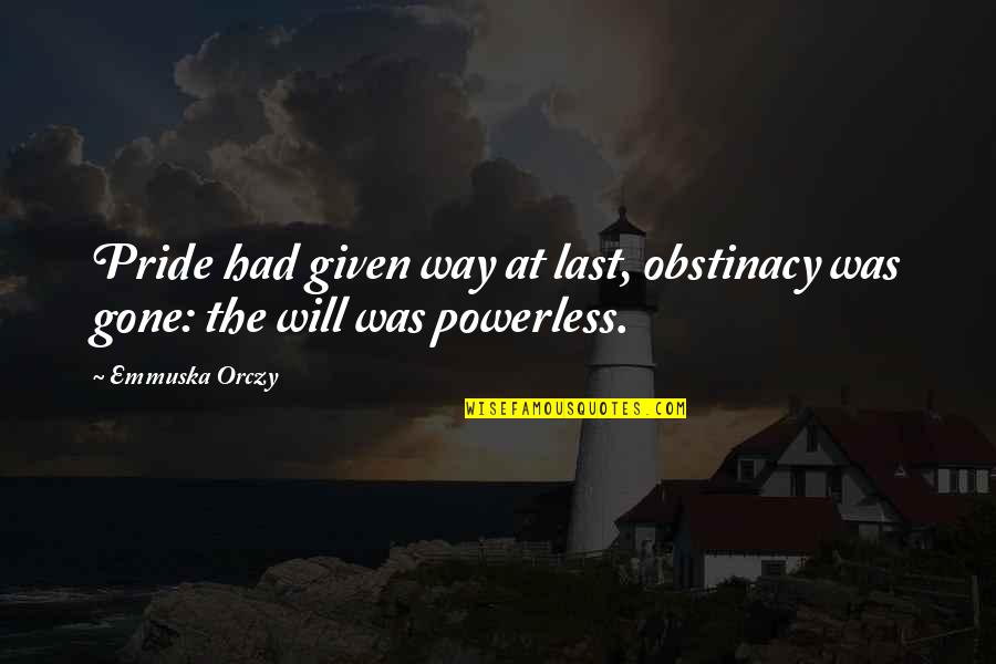 Cyrus Mccormick Famous Quotes By Emmuska Orczy: Pride had given way at last, obstinacy was