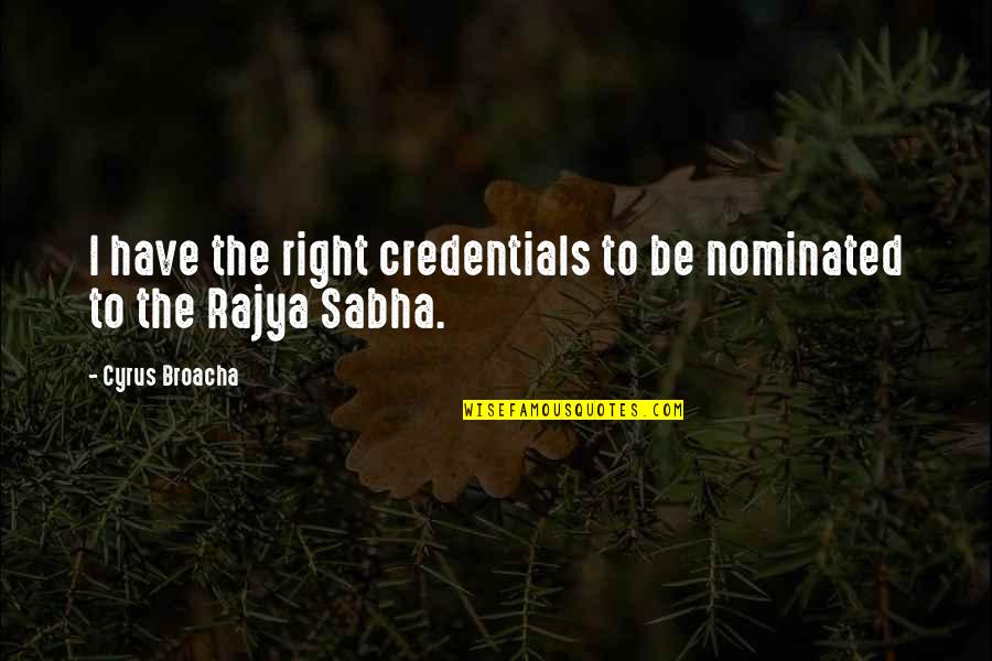 Cyrus Quotes By Cyrus Broacha: I have the right credentials to be nominated