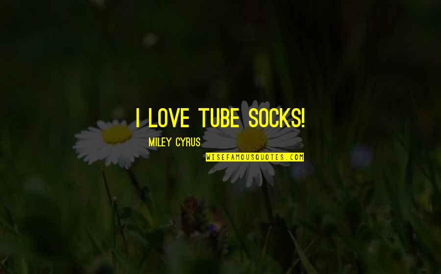 Cyrus Quotes By Miley Cyrus: I love tube socks!