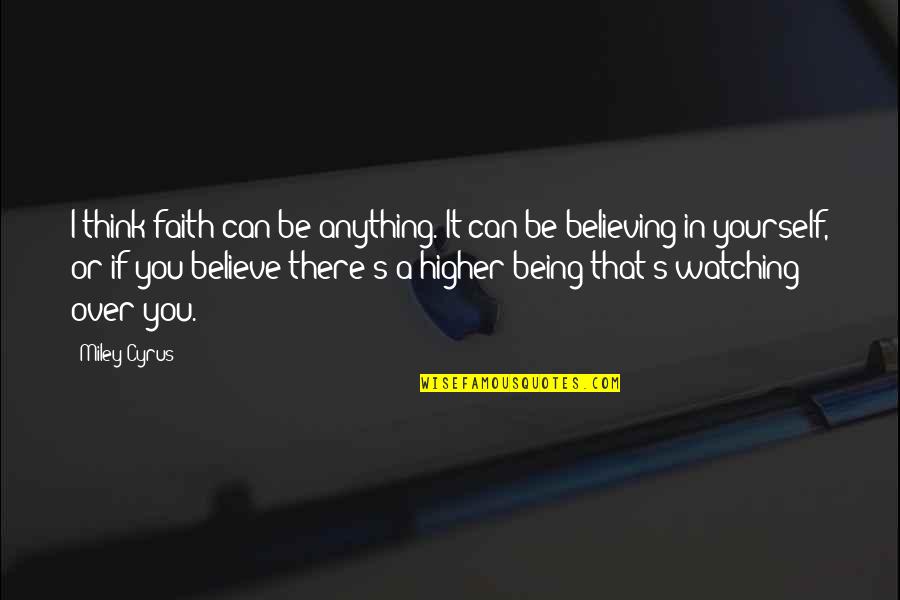 Cyrus Quotes By Miley Cyrus: I think faith can be anything. It can