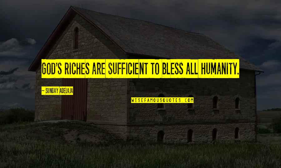 Cyrus Teed Quotes By Sunday Adelaja: God's riches are sufficient to bless all humanity. Cyrus Teed Quotes By Sunday Adelaja: God's riches are sufficient to bless all humanity.
