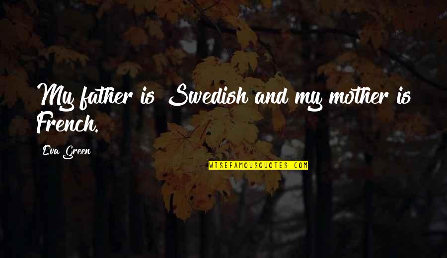 Cyrus The Virus Grissom Quotes By Eva Green: My father is Swedish and my mother is