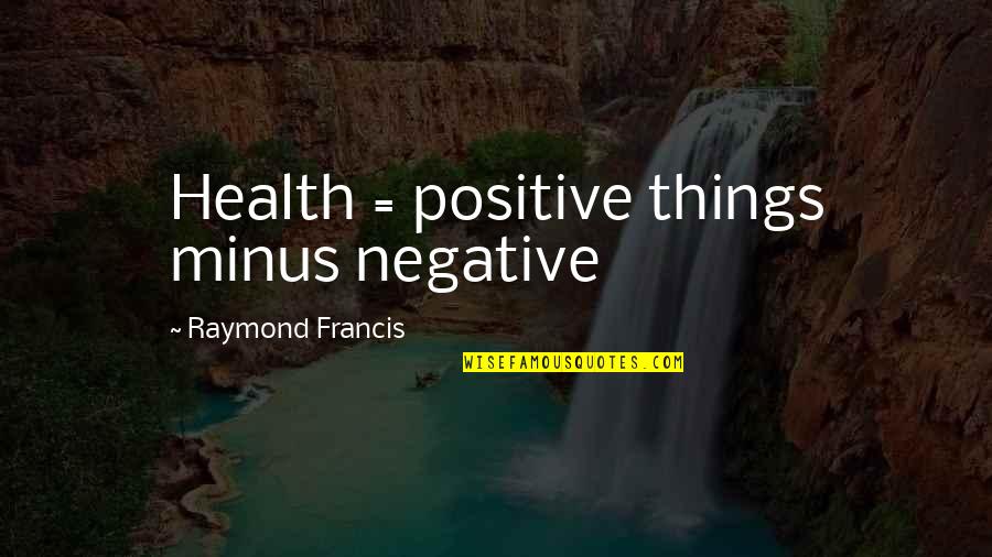 Cyrus The Virus Grissom Quotes By Raymond Francis: Health = positive things minus negative