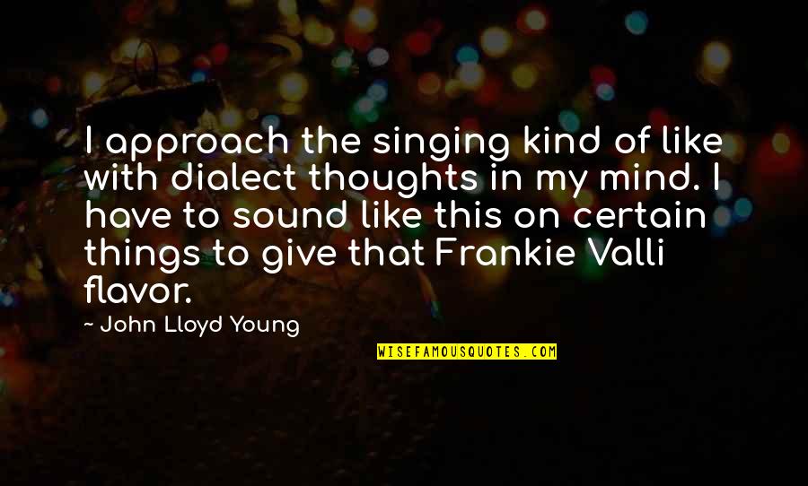 Cyrus Trask Quotes By John Lloyd Young: I approach the singing kind of like with