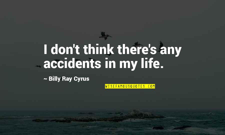 Cyrus's Quotes By Billy Ray Cyrus: I don't think there's any accidents in my