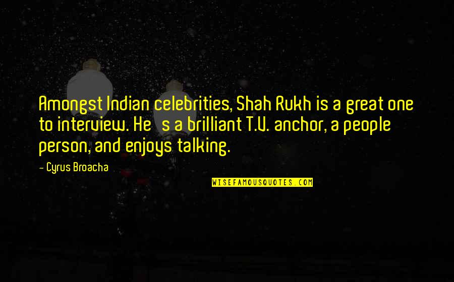 Cyrus's Quotes By Cyrus Broacha: Amongst Indian celebrities, Shah Rukh is a great
