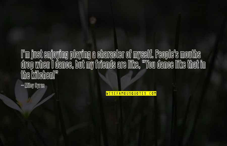 Cyrus's Quotes By Miley Cyrus: I'm just enjoying playing a character of myself.