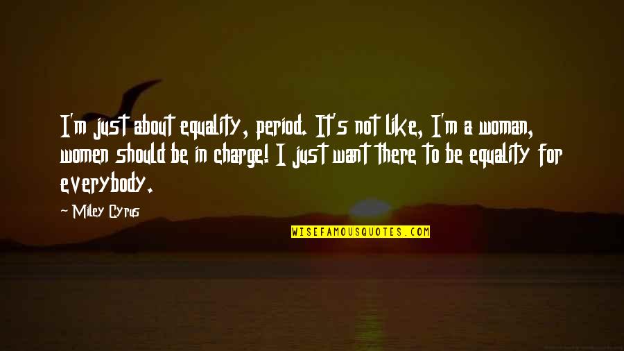 Cyrus's Quotes By Miley Cyrus: I'm just about equality, period. It's not like,