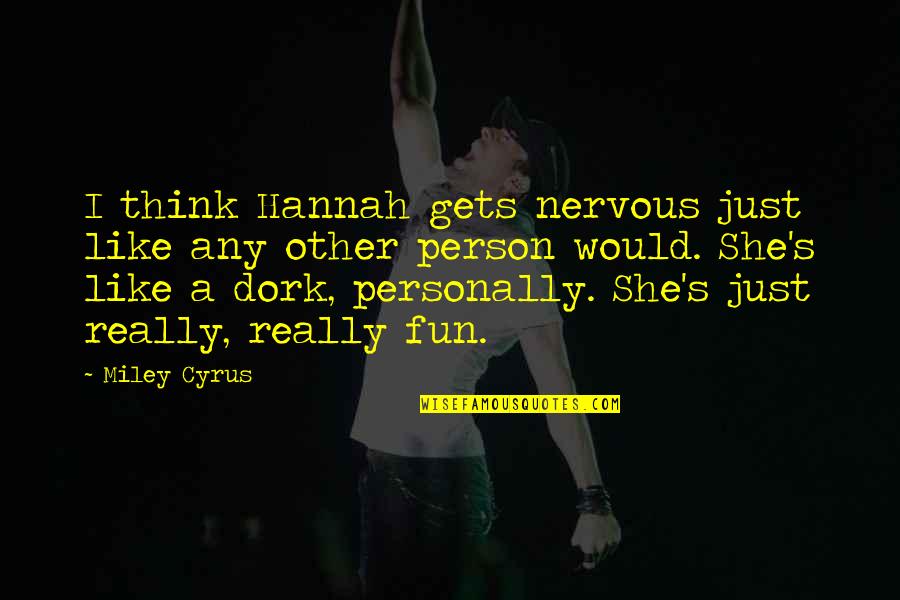 Cyrus's Quotes By Miley Cyrus: I think Hannah gets nervous just like any