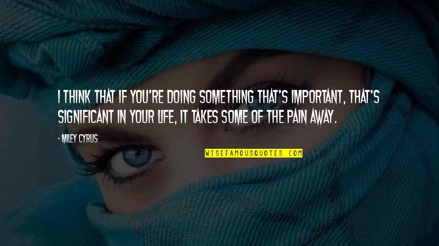 Cyrus's Quotes By Miley Cyrus: I think that if you're doing something that's