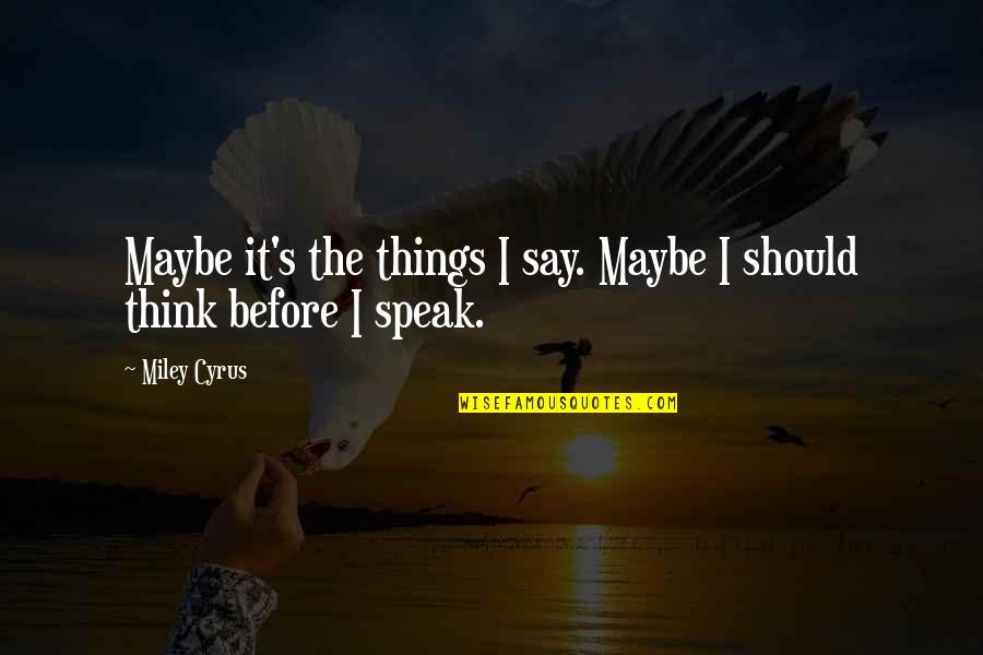 Cyrus's Quotes By Miley Cyrus: Maybe it's the things I say. Maybe I