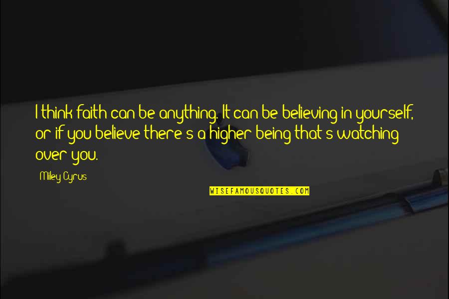 Cyrus's Quotes By Miley Cyrus: I think faith can be anything. It can