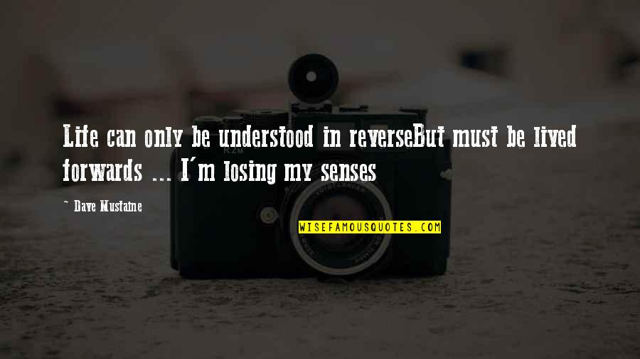 Cyst Quote Quotes By Dave Mustaine: Life can only be understood in reverseBut must