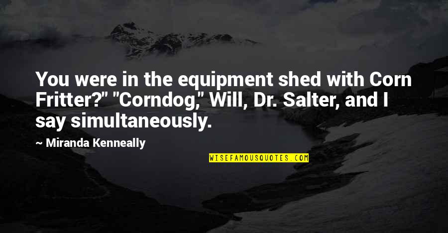 Cyst Quote Quotes By Miranda Kenneally: You were in the equipment shed with Corn Cyst Quote Quotes By Miranda Kenneally: You were in the equipment shed with Corn