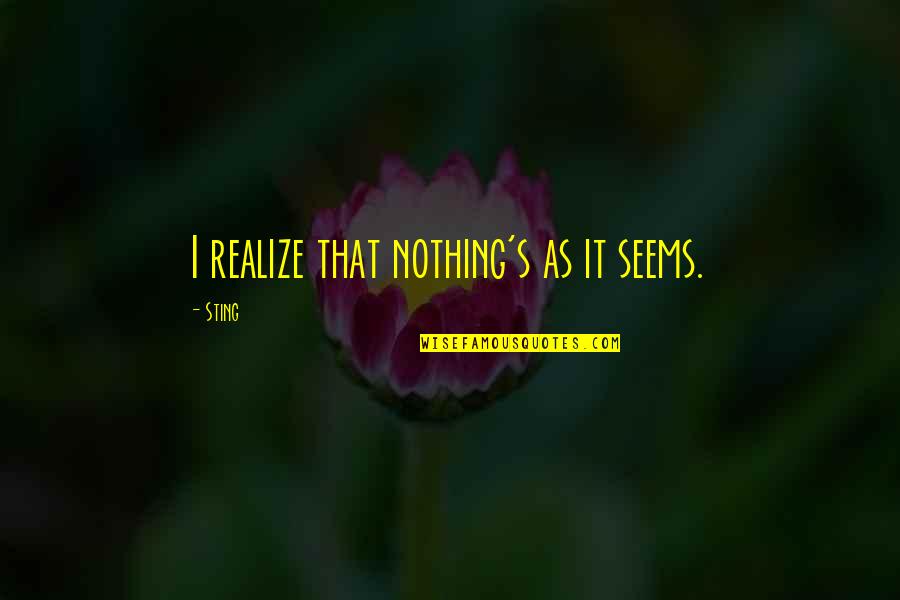 Cyst Quote Quotes By Sting: I realize that nothing's as it seems.