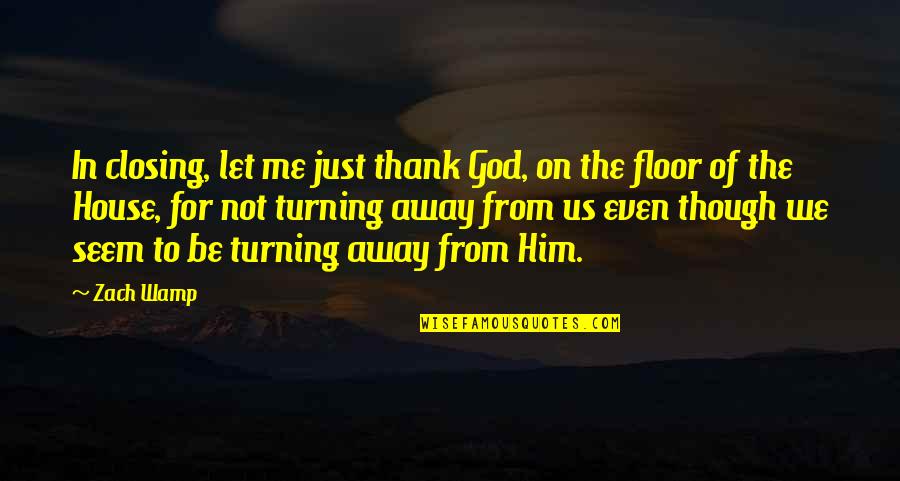 Cysts On Kidneys Quotes By Zach Wamp: In closing, let me just thank God, on