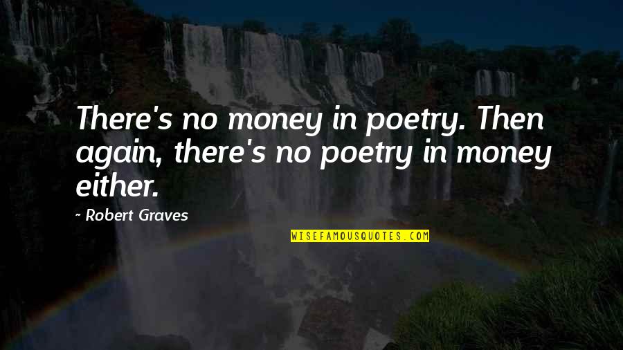 Cytheria Net Quotes By Robert Graves: There's no money in poetry. Then again, there's