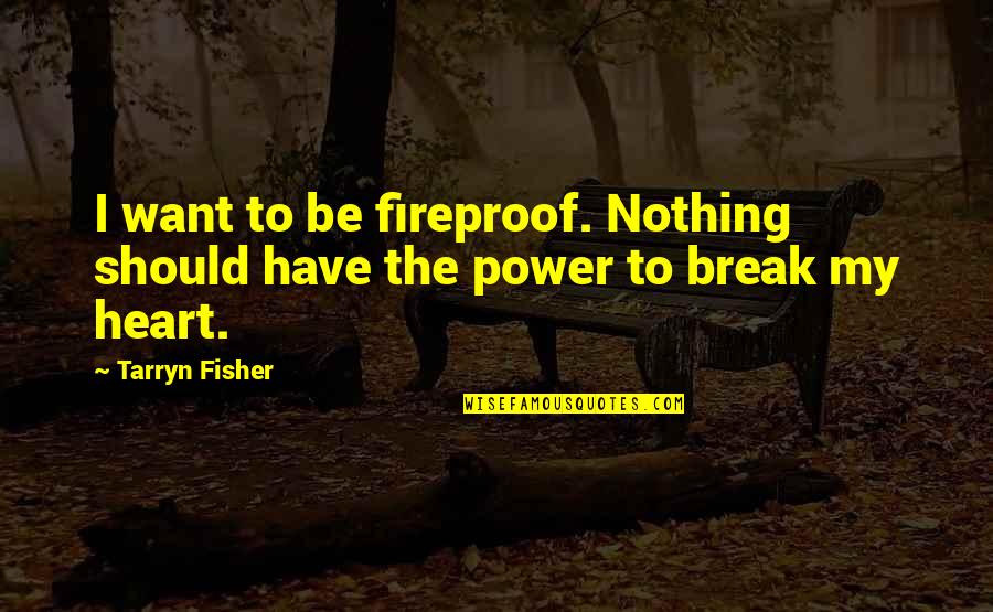 Cytheria Net Quotes By Tarryn Fisher: I want to be fireproof. Nothing should have