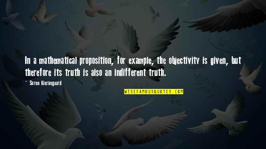 Cytial Quotes By Soren Kierkegaard: In a mathematical proposition, for example, the objectivity