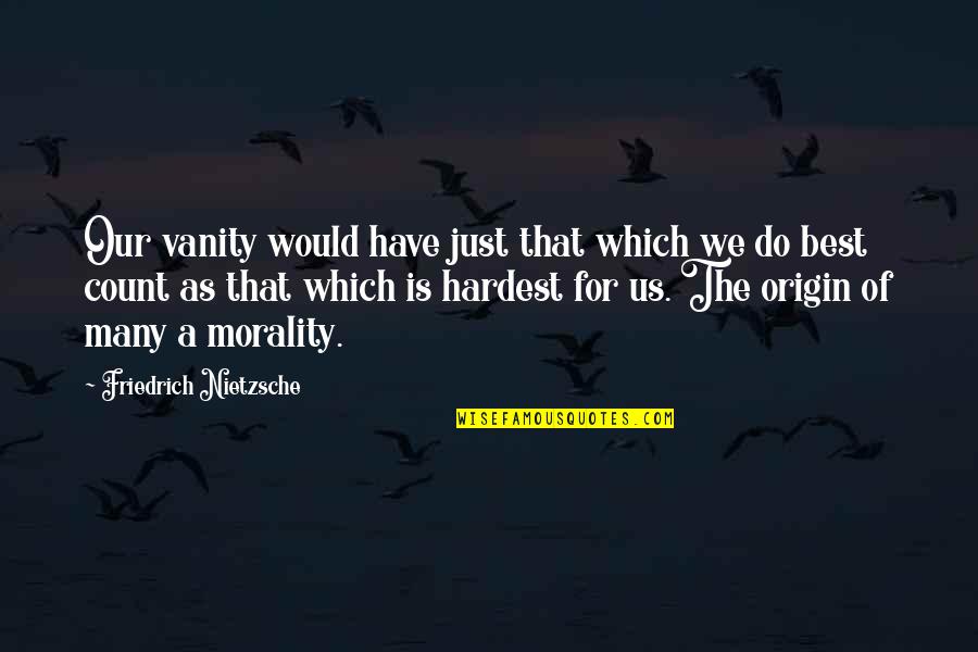 Cytologist Certification Quotes By Friedrich Nietzsche: Our vanity would have just that which we
