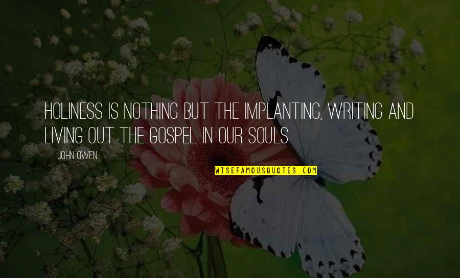 Cytologist Certification Quotes By John Owen: Holiness is nothing but the implanting, writing and