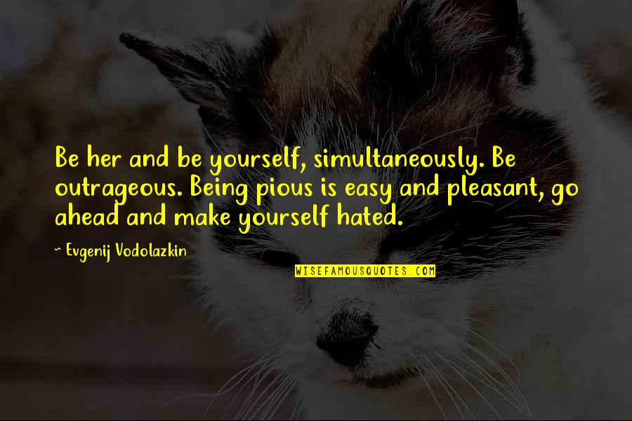 Cytologists Quotes By Evgenij Vodolazkin: Be her and be yourself, simultaneously. Be outrageous.