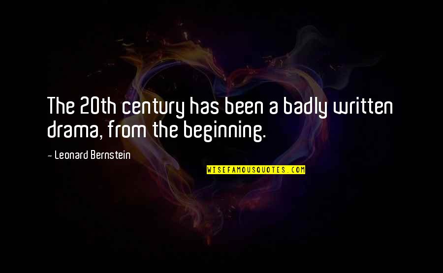 Cytoplasm Bad For You Quotes By Leonard Bernstein: The 20th century has been a badly written Cytoplasm Bad For You Quotes By Leonard Bernstein: The 20th century has been a badly written