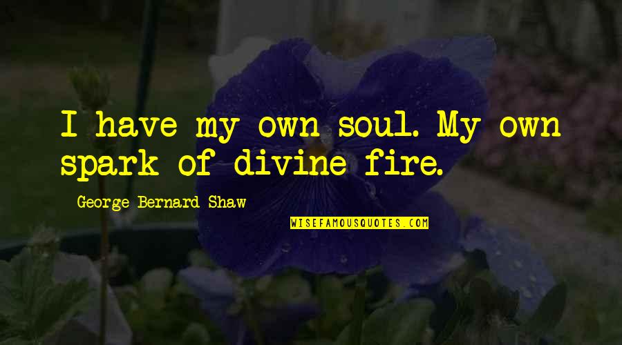 Cywilizacja Bizantyjska Quotes By George Bernard Shaw: I have my own soul. My own spark