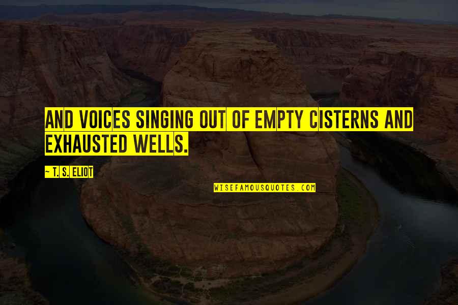 Cywilizacja Bizantyjska Quotes By T. S. Eliot: And voices singing out of empty cisterns and
