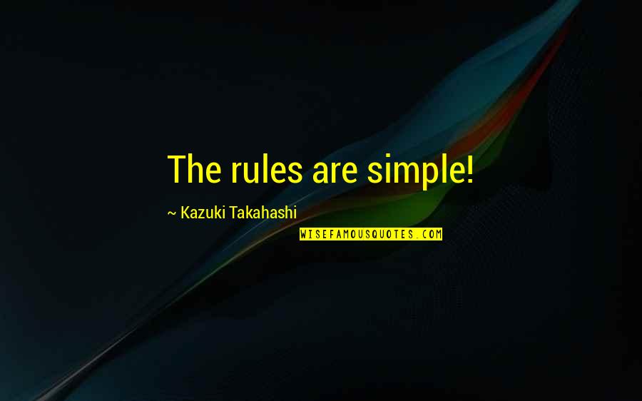 Cywinski Zory Quotes By Kazuki Takahashi: The rules are simple! Cywinski Zory Quotes By Kazuki Takahashi: The rules are simple!