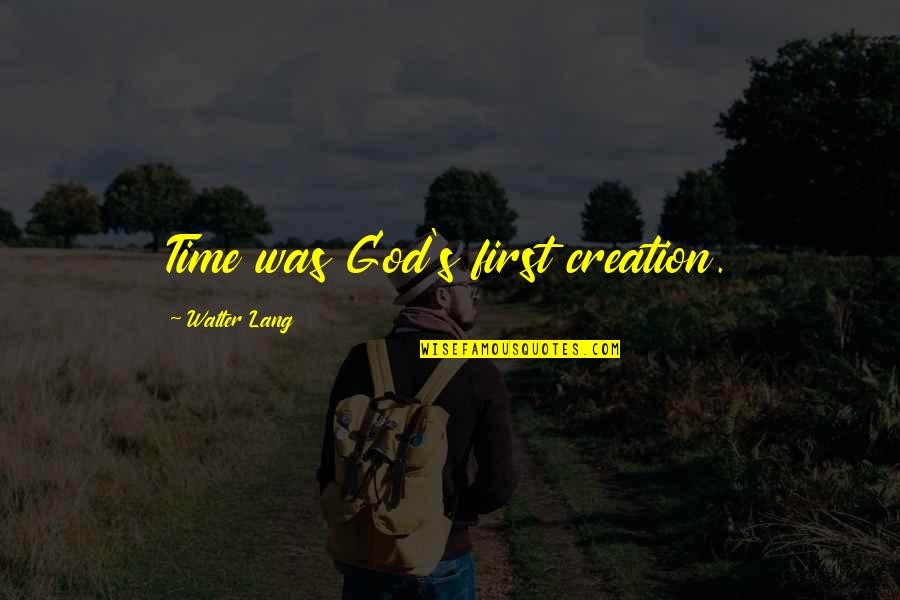 Cywinski Zory Quotes By Walter Lang: Time was God's first creation. Cywinski Zory Quotes By Walter Lang: Time was God's first creation.