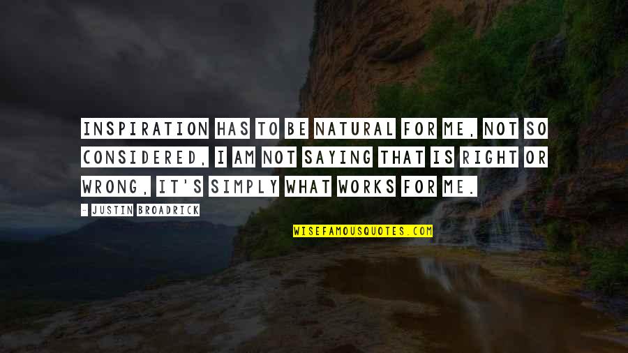 Czachary Quotes By Justin Broadrick: Inspiration has to be natural for me, not Czachary Quotes By Justin Broadrick: Inspiration has to be natural for me, not