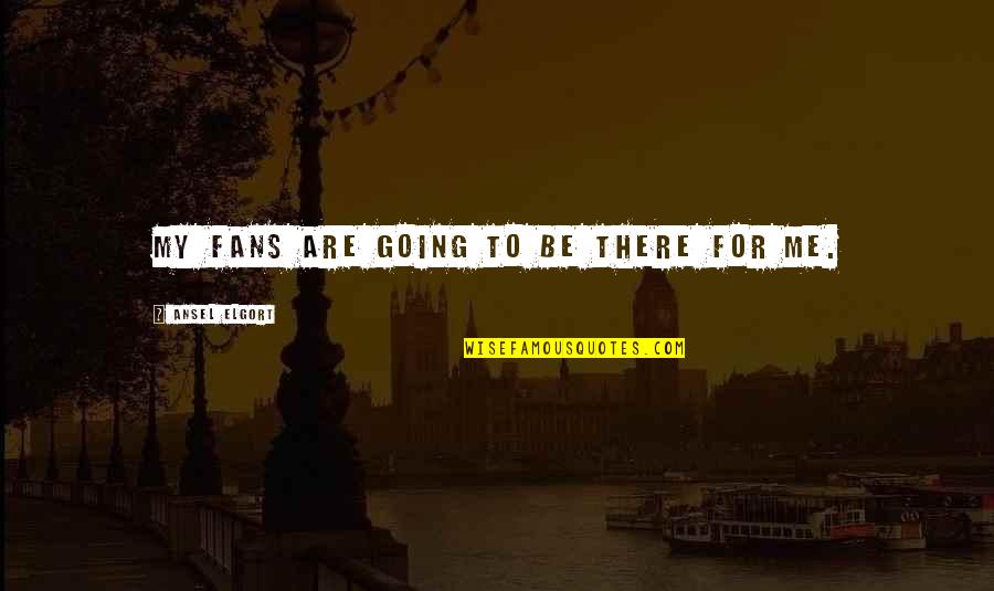 Czam Mandat Quotes By Ansel Elgort: My fans are going to be there for Czam Mandat Quotes By Ansel Elgort: My fans are going to be there for