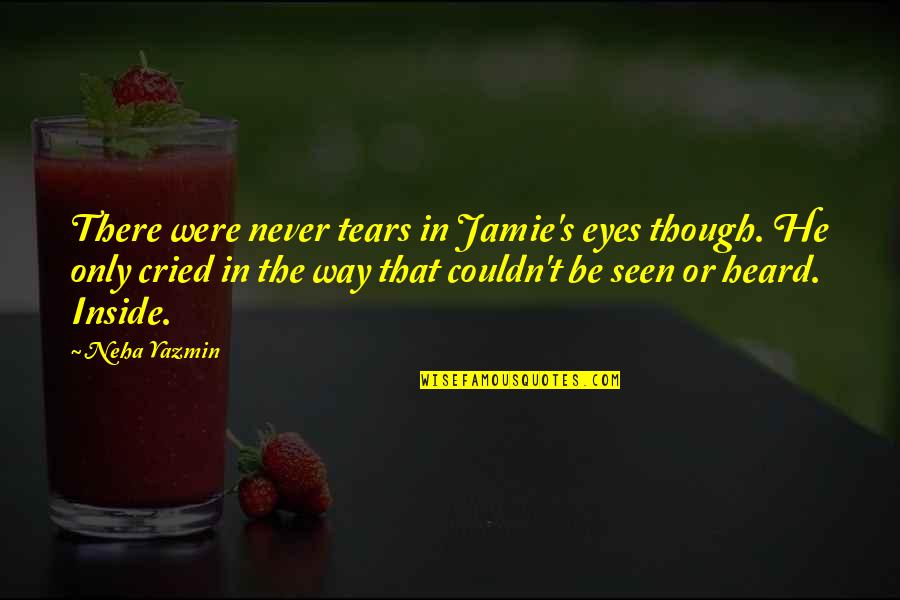 Czark Mak Quotes By Neha Yazmin: There were never tears in Jamie's eyes though. Czark Mak Quotes By Neha Yazmin: There were never tears in Jamie's eyes though.