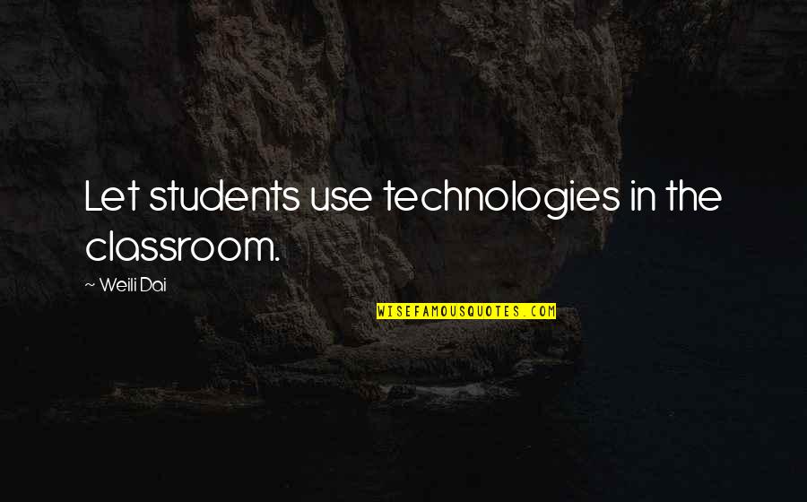 Czarkowy Quotes By Weili Dai: Let students use technologies in the classroom. Czarkowy Quotes By Weili Dai: Let students use technologies in the classroom.