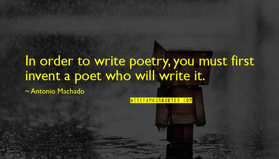 Czarne Chmury Quotes By Antonio Machado: In order to write poetry, you must first