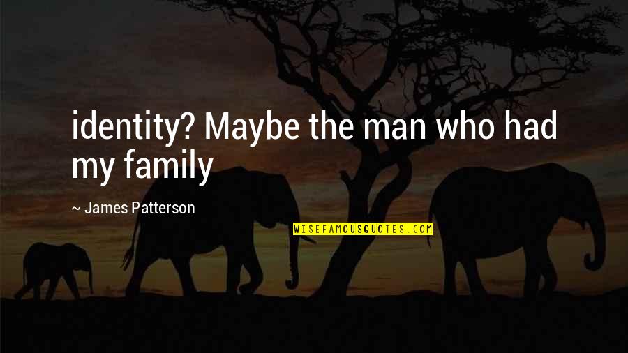 Czarnecki 2 Quotes By James Patterson: identity? Maybe the man who had my family Czarnecki 2 Quotes By James Patterson: identity? Maybe the man who had my family