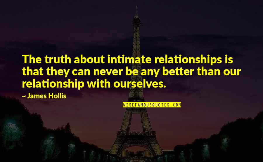 Czasem W Quotes By James Hollis: The truth about intimate relationships is that they Czasem W Quotes By James Hollis: The truth about intimate relationships is that they
