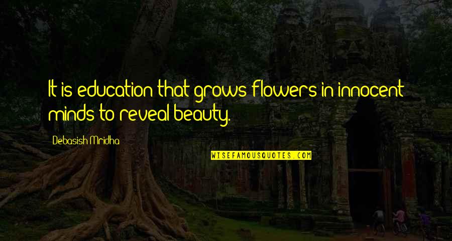 Cze Quotes By Debasish Mridha: It is education that grows flowers in innocent Cze Quotes By Debasish Mridha: It is education that grows flowers in innocent