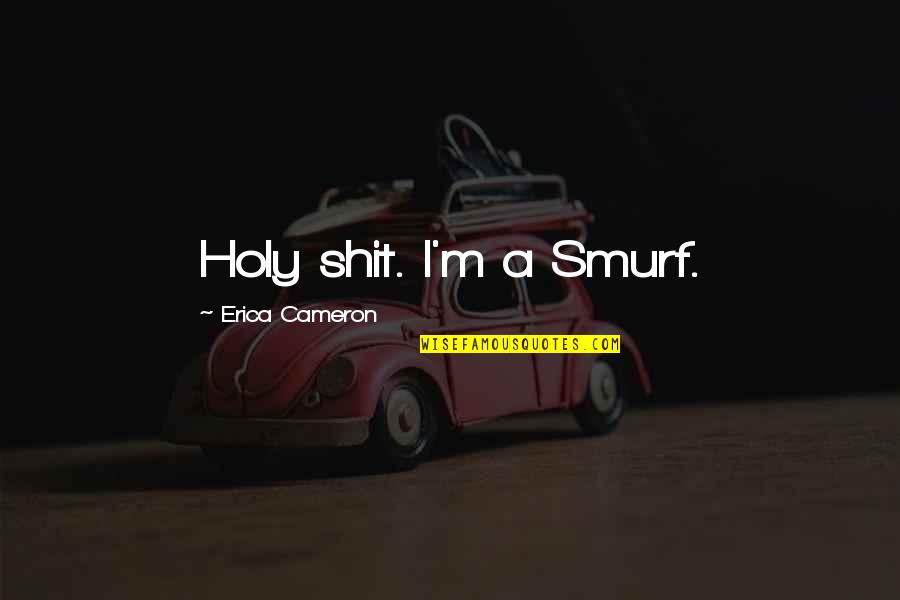 Cze Quotes By Erica Cameron: Holy shit. I'm a Smurf. Cze Quotes By Erica Cameron: Holy shit. I'm a Smurf.