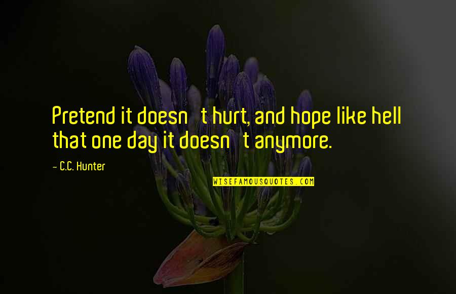 Czechman Triatlon Quotes By C.C. Hunter: Pretend it doesn't hurt, and hope like hell