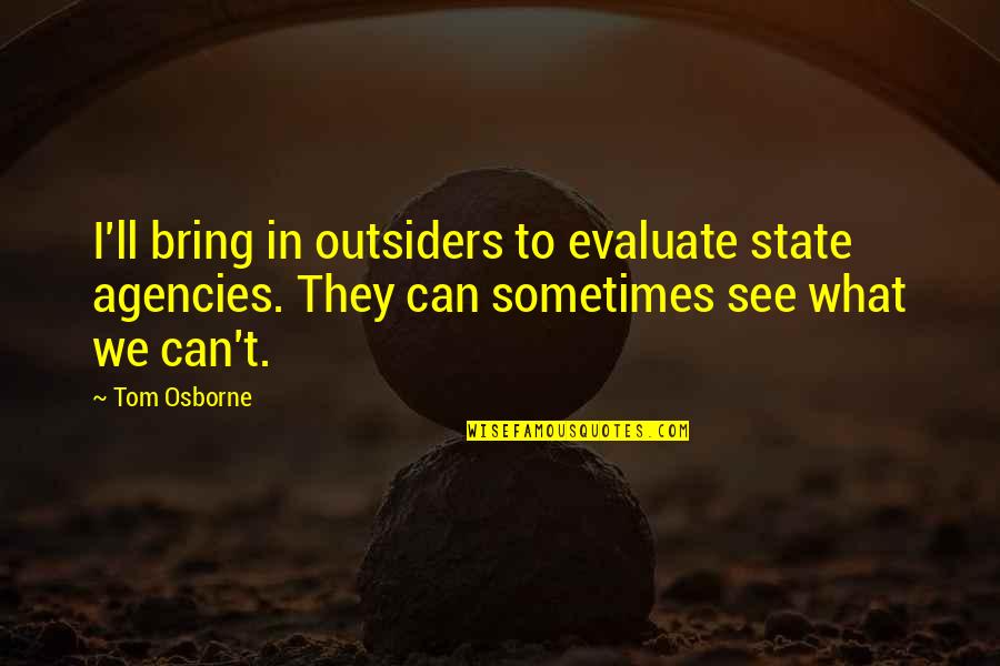 Czechmann Quotes By Tom Osborne: I'll bring in outsiders to evaluate state agencies. Czechmann Quotes By Tom Osborne: I'll bring in outsiders to evaluate state agencies.