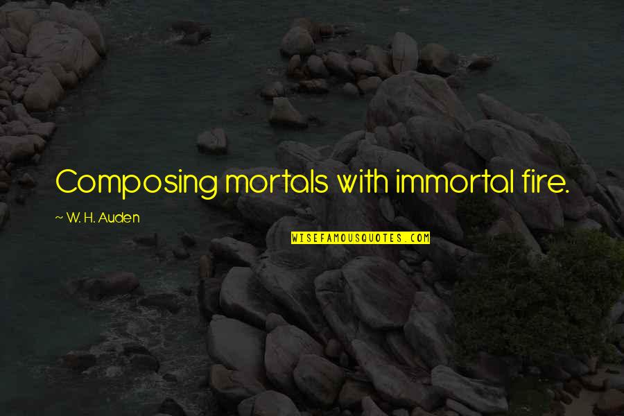 Czechmann Quotes By W. H. Auden: Composing mortals with immortal fire. Czechmann Quotes By W. H. Auden: Composing mortals with immortal fire.