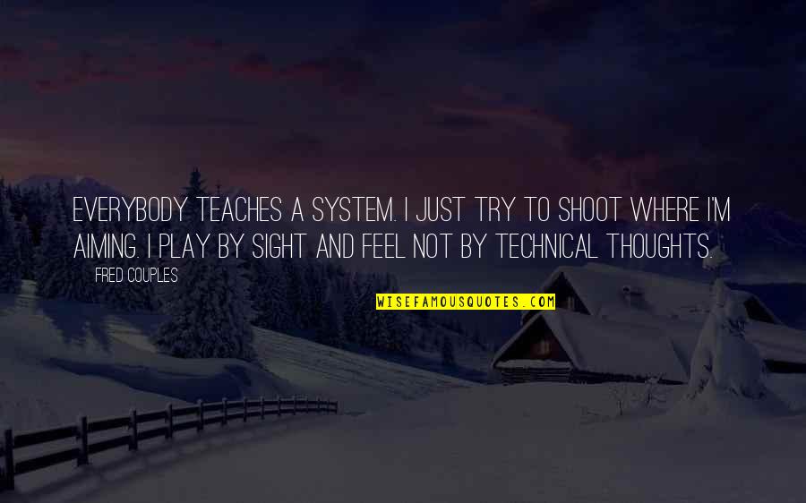 Czechness Quotes By Fred Couples: Everybody teaches a system. I just try to